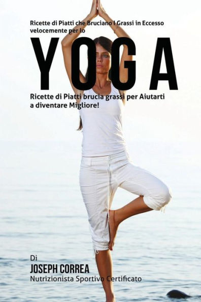 Ricette di Piatti che Bruciano I Grassi in Eccesso velocemente per lo Yoga: Ricette di Piatti brucia grassi per Aiutarti a diventare Migliore!