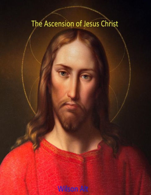 The Ascension of Jesus Christ by Wilson Alt, Paperback | Barnes & Noble®
