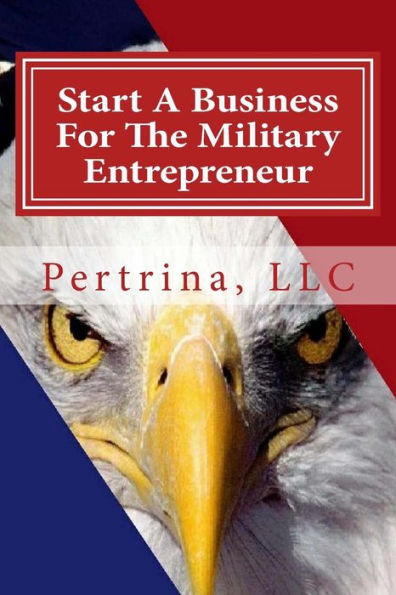 Start A Business: For The Military Entrepreneur