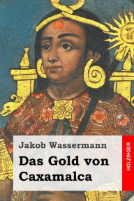 Title: Das Gold von Caxamalca, Author: Jakob Wassermann