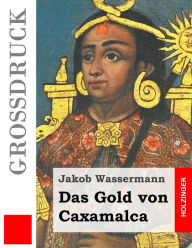 Title: Das Gold von Caxamalca (Großdruck), Author: Jakob Wassermann