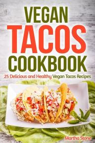 Title: Vegan Tacos Cookbook: 25 Delicious and Healthy Vegan Tacos Recipes, Author: Martha Stone