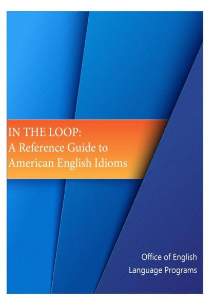 IN THE LOOP: A Reference Guide to American English Idioms