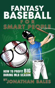 Title: Fantasy Baseball for Smart People: How to Profit Big During MLB Season, Author: Jonathan Bales