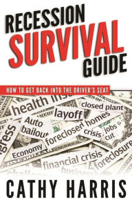 Title: Recession Survival Guide: How To Get Back Into the Driver's Seat, Author: Cathy Harris