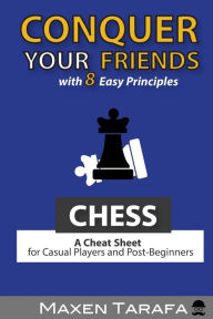 Title: Chess: Conquer your Friends with 8 Easy Principles: A Cheat Sheet for Casual Players and Post-Beginners, Author: Maxen R Tarafa
