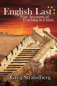 Title: English Last: True Accounts of Teaching in China, Author: Greg Strandberg