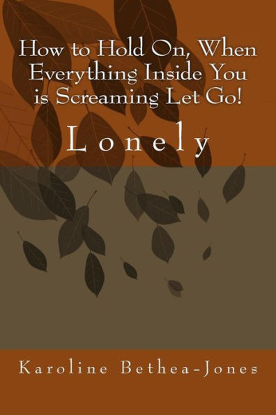 How to Hold On, When Everything Inside You is Screaming Let Go!: Lonely