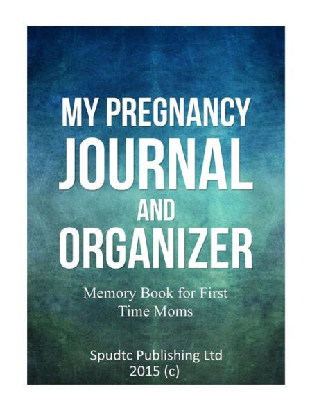 My Pregnancy Journal and Organizer: Memory Book for First Time Moms