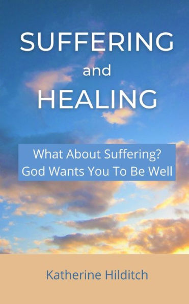 Suffering and Healing: 'What About Suffering?' & 'God Wants You To Be Well'