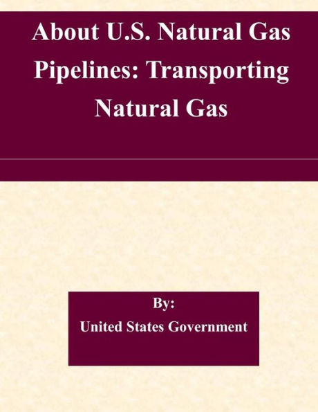 About U.S. Natural Gas Pipelines: Transporting Natural Gas