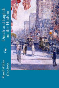 Title: Dutch and English on the Hudson, Author: Maud Wilder Goodwin