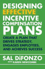 Designing Effective Incentive Compensation Plans: Create a plan that drives strategy, engages employees, and achieves success