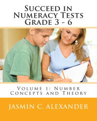 Title: Succeed in Numeracy Tests Grade 3 - 6 Volume 1 - Number Concepts, Author: Jasmin C Alexander