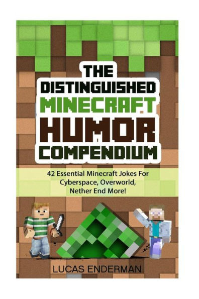 The Distinguished Minecraft Humor Compendium: 42 Essential Minecraft Jokes For Cyberspace, Overworld, Nether End More!