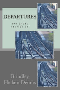 Title: Departures, ten short stories by Brindley Hallam Dennis, Author: Brindley Hallam Dennis