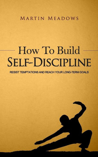 How to Build Self-Discipline: Resist Temptations and Reach Your Long ...