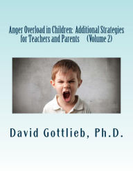 Title: Anger Overload in Children: Additional Strategies for Teachers and Parents, Author: David Gottlieb Ph D