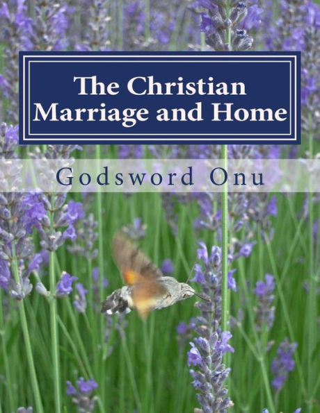 The Christian Marriage and Home: What God Expects In the Christian Family