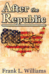 Title: After the Republic, Author: Frank L Williams