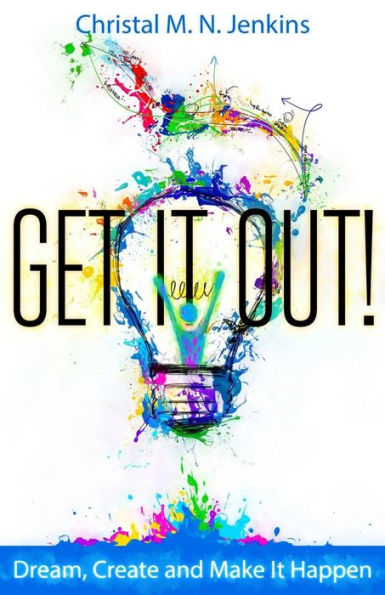 Get It Out!: Dream, Create and Make It Happen