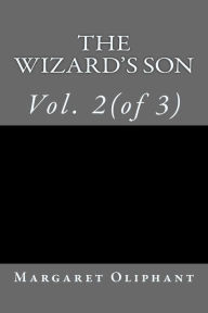 Title: The Wizard's Son: Vol. 2(of 3) BY Margaret Oliphant, Author: Margaret Oliphant