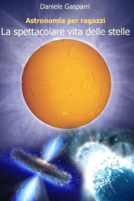 Title: La spettacolare vita delle stelle, Author: Daniele Gasparri