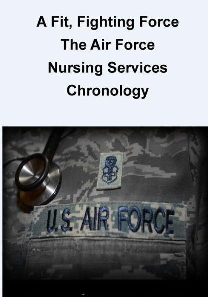 A Fit, Fighting Force: The Air Force Nursing Services Chronology