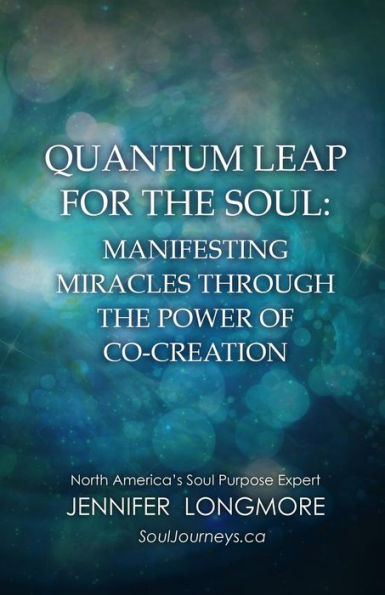 Quantum Leap for the Soul: Manifesting Miracles Through the Power of Co-Creation