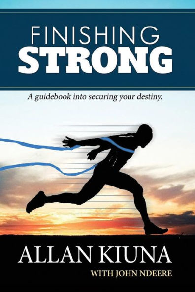 Finishing Strong: A guidebook into securing your destiny