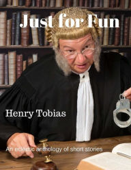 Title: Just For Fun: An eclectic anthology of short stories, Author: Henry Tobias