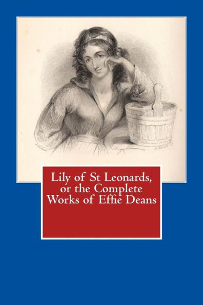 Lily of St Leonards, or the Complete Works of Effie Deans
