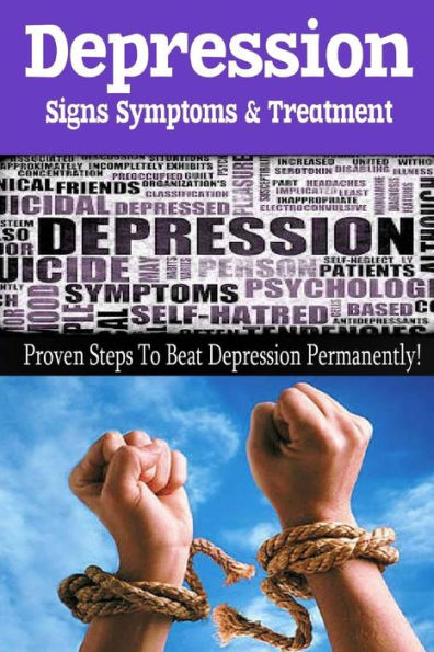 Depression - Signs, Symptoms & Treatment: You can break free from depression forever!