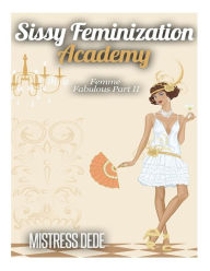 Title: Sissy Feminization Academy: Femme Fabulous Part II, Author: Mistress Dede