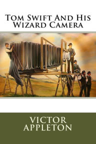 Title: Tom Swift And His Wizard Camera, Author: Victor Appleton