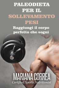 Title: PALEODIETA Per il SOLLEVAMENTO PESI: Raggiungi il corpo perfetto che sogni, Author: Mariana Correa