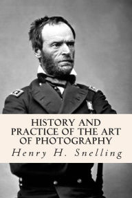 Title: History and Practice of the Art of Photography, Author: Henry H Snelling