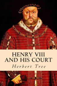Title: Henry VIII and His Court, Author: Herbert Tree