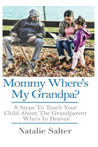 Title: Mommy Where's My Grandpa?: 8 Steps to Keeping Your Parents Memory Alive for Yourself, Your Family & Future Generations, Author: Natalie Salter