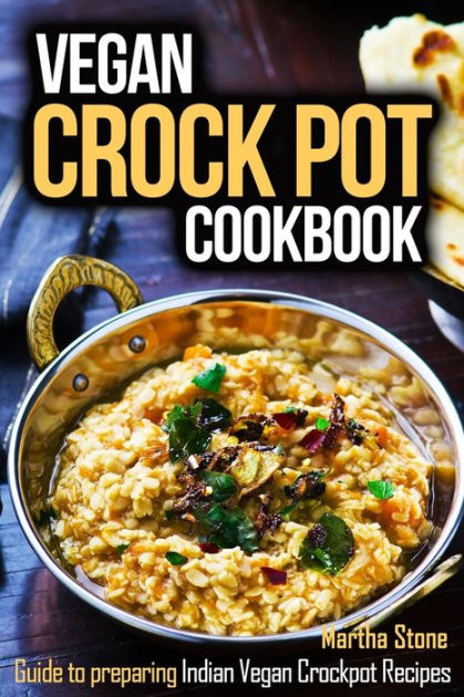 Vegan Crock Pot Cookbook: Guide to preparing Indian Vegan Crockpot ...