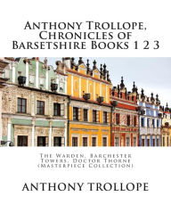 Title: Anthony Trollope, Chronicles of Barsetshire Books 1 2 3: The Warden, Barchester Towers, Doctor Thorne (Masterpiece Collection), Author: Anthony Trollope