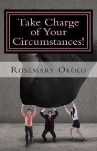 Title: Take Charge of Your Circumstances!: By the power of your words, Author: Rosemary F Okolo