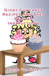Title: Giant Cupcakes: Recipes And Step By Step Instructions, Author: Brenda Van Niekerk
