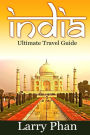 India: Ultimate Travel Guide to the Greatest Destination. All you need to know to get the best experience for your travel to India. (Ultimate India Travel Guide)