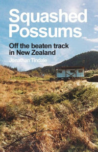 Title: Squashed Possums: Off the beaten track in New Zealand, Author: Jonathan William Tindale