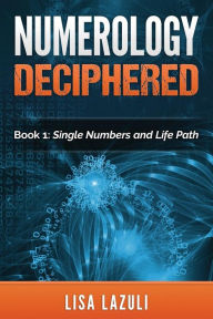 Title: Numerology Deciphered: Book One: The Single Numbers and Life Path, Author: Lisa Lazuli