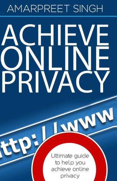 Achieve Online Privacy: Ultimate guide to help you achieve online privacy
