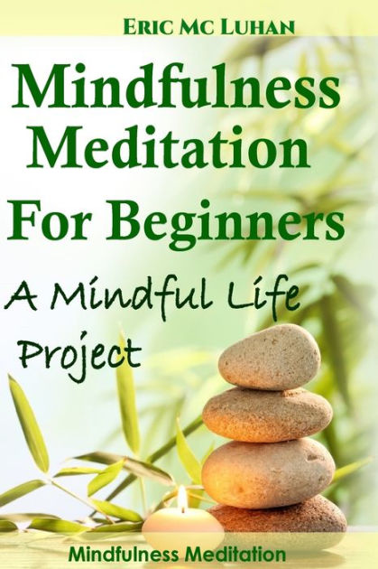 Mindful Meditation for Beginners - Mindfulness Meditation: A Mindful ...