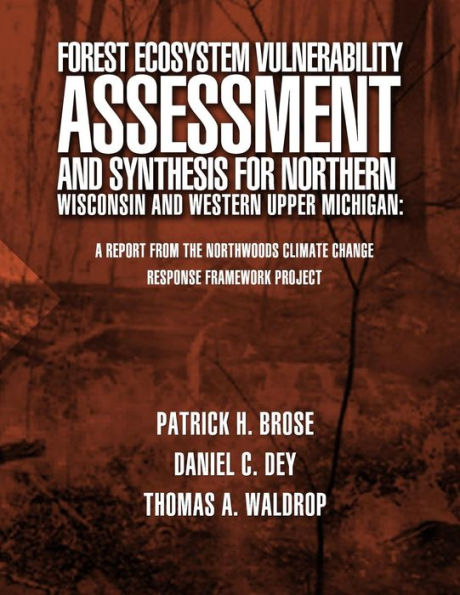 Forest Ecosystem Vulnerability Assessment and Synthesis for Northern Wisconsin and Western Upper Michigan: A Report from the Northwoods Climate Change Response Framework Project