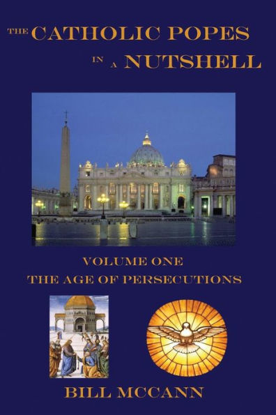 The Catholic Popes in a Nutshell: Volume 1: The Age of Persecutions